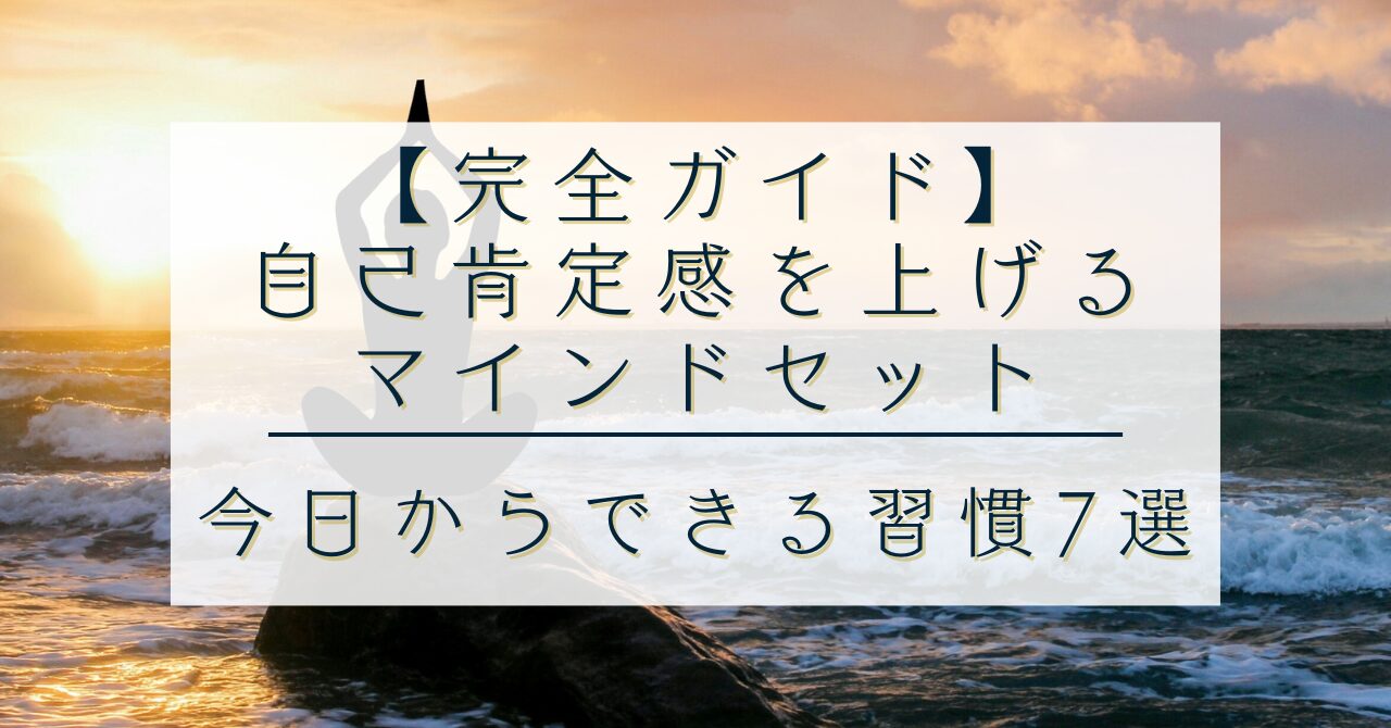 【完全ガイド】自己肯定感を上げるマインドセット|今日からできる習慣7選