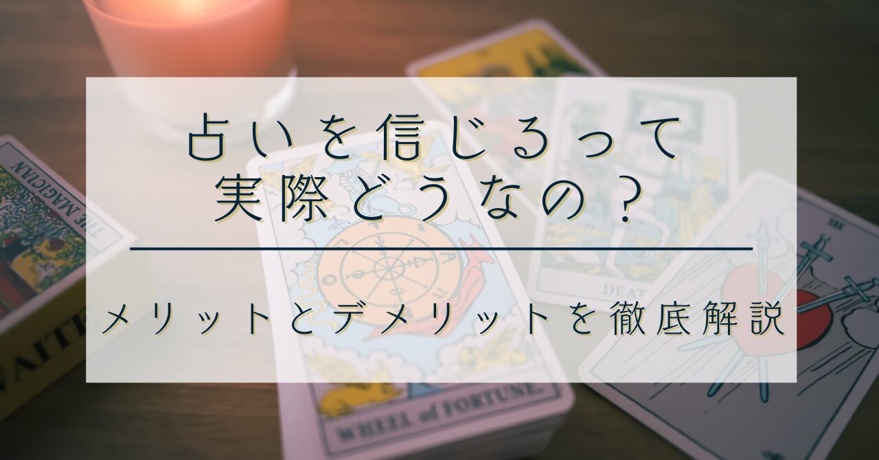 占いを信じるって実際どうなの？メリットとデメリットを徹底解説
