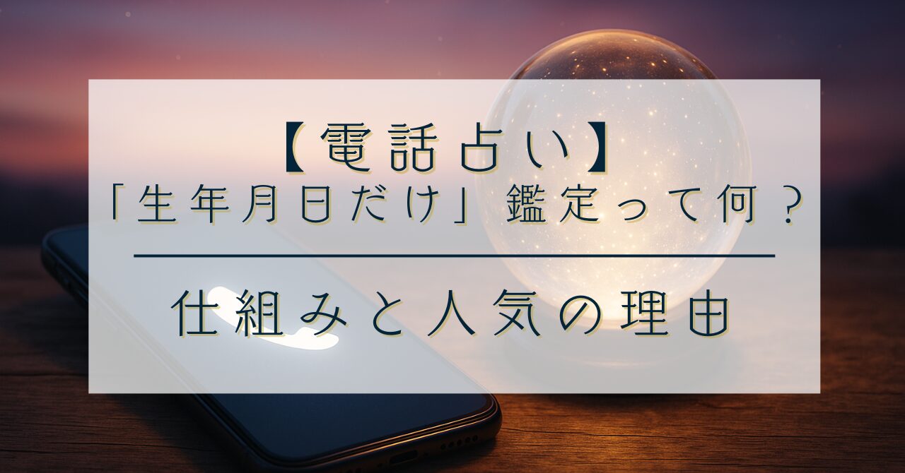 電話占いで「生年月日だけ」鑑定って何？仕組みと人気の理由