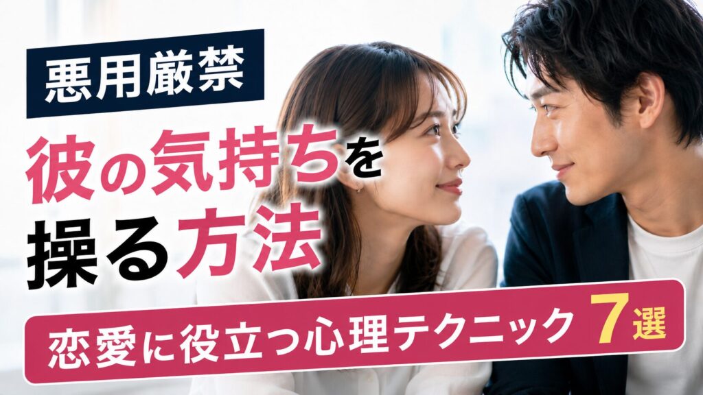【悪用厳禁】彼の気持ちを操る方法：恋愛に役立つ心理テクニック7選