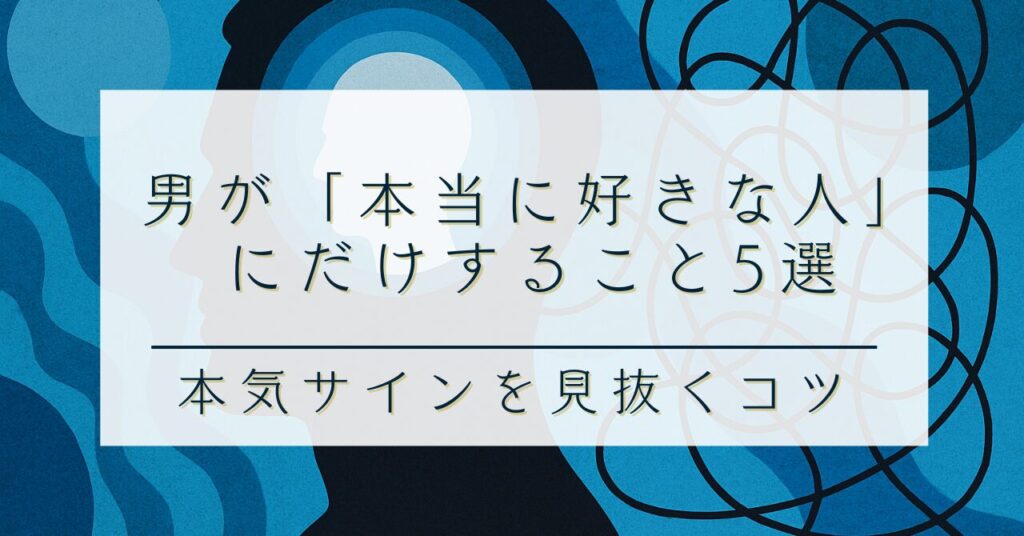 男が「本当に好きな人」にだけすること5選｜本気サインを見抜くコツ